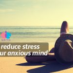 15 tips to reduce stress will calm your anxious mind